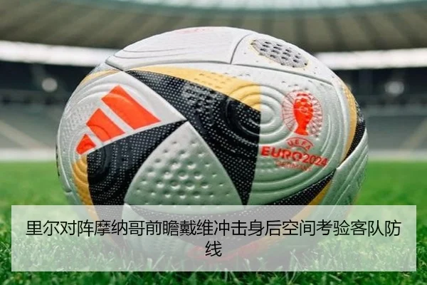里尔对阵摩纳哥前瞻戴维冲击身后空间考验客队防线