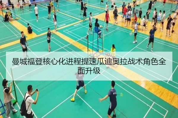 曼城福登核心化进程提速瓜迪奥拉战术角色全面升级