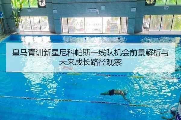 皇马青训新星尼科帕斯一线队机会前景解析与未来成长路径观察