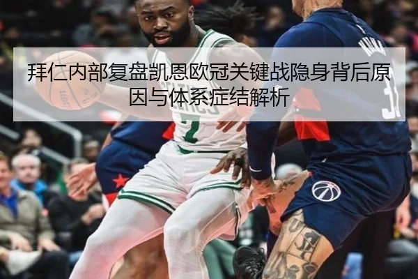 拜仁内部复盘凯恩欧冠关键战隐身背后原因与体系症结解析